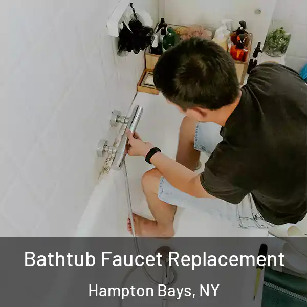 Bathtub Faucet Replacement Hampton Bays, NY